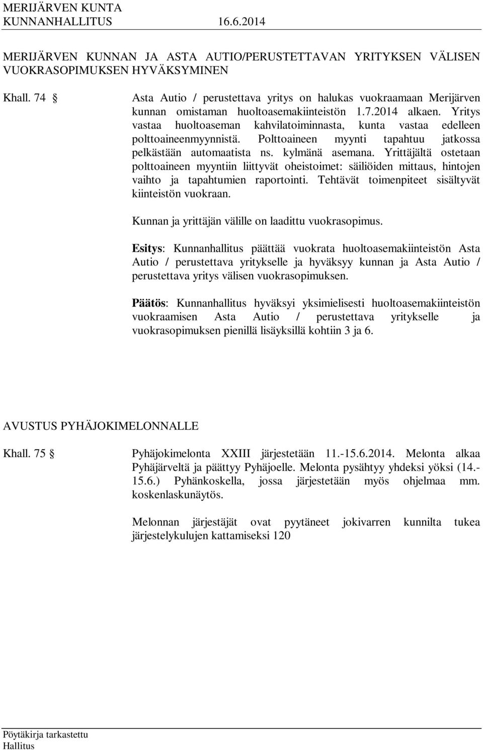 Yritys vastaa huoltoaseman kahvilatoiminnasta, kunta vastaa edelleen polttoaineenmyynnistä. Polttoaineen myynti tapahtuu jatkossa pelkästään automaatista ns. kylmänä asemana.