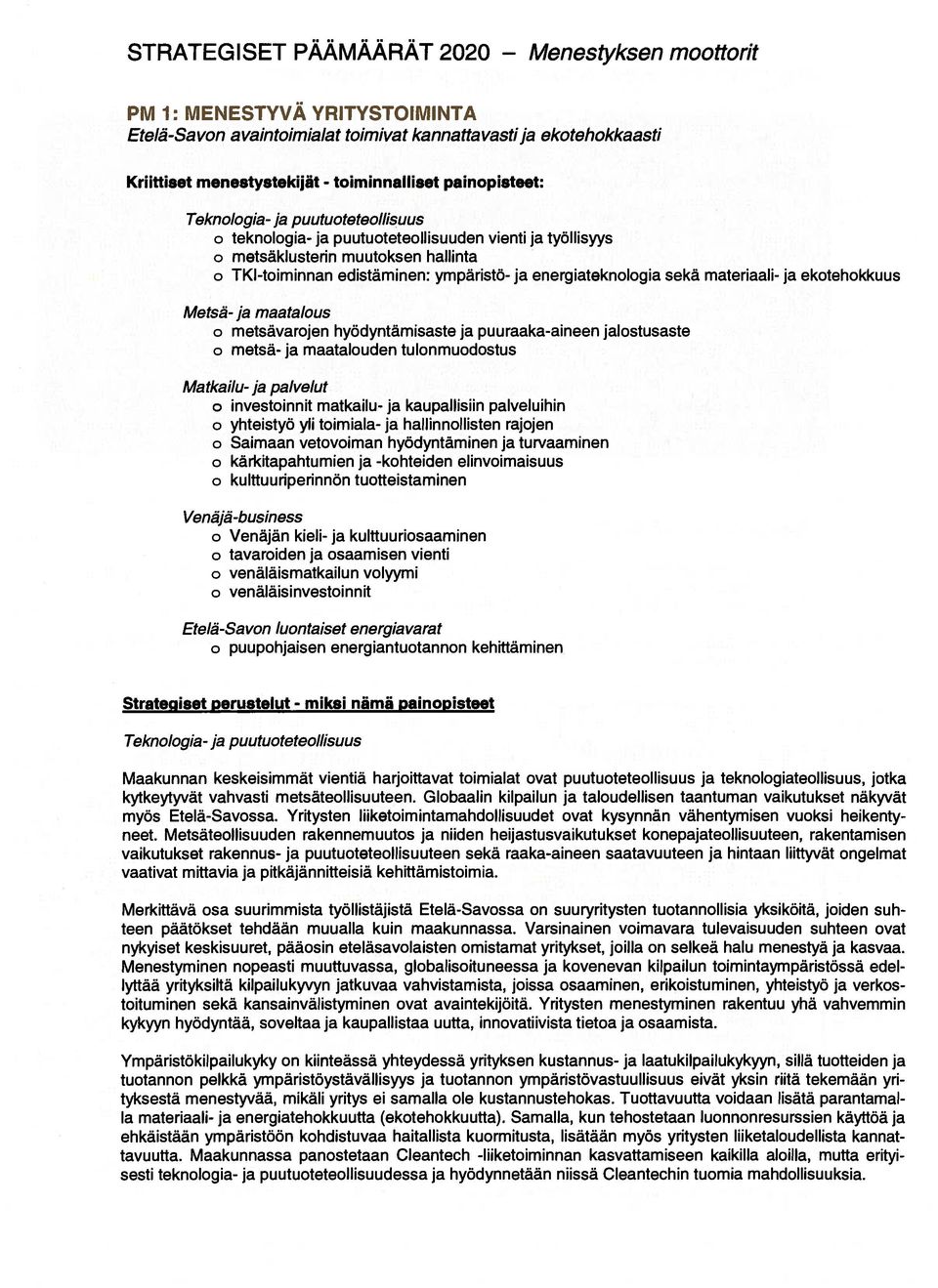 energiateknologia sekä materiaali- ja ekotehokkuus Metsä- ja maatalous o metsävarojen hyödyntämisaste ja puuraaka-aineen jalostusaste o metsä- ja maatalouden tulonmuodostus Matkailu-ja palvelut o