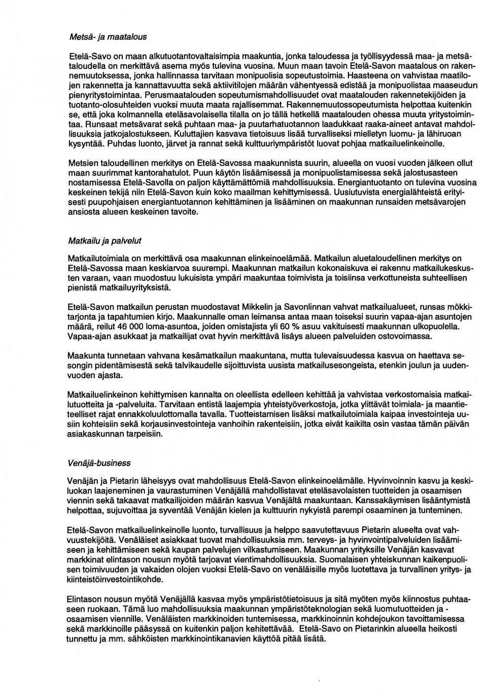 Haasteena on vahvistaa maatilo jen rakennetta ja kannattavuutta sekä aktiivitilojen määrän vähentyessä edistää ja monipuolistaa maaseudun pienyritystoimintaa.