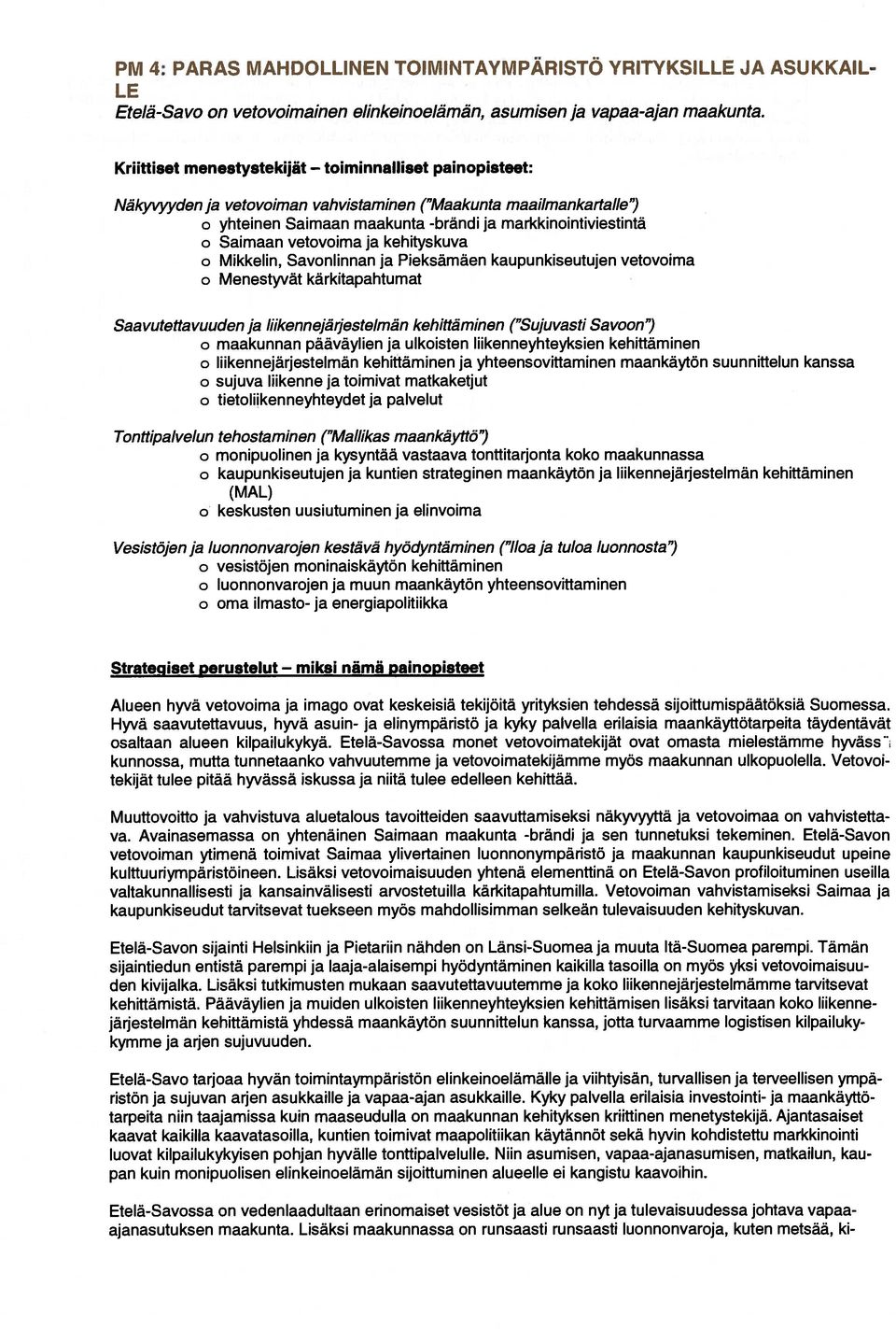vetovoima ja kehityskuva o Mikkelin, Savonlinnan ja Pieksämäen kaupunkiseutujen vetovoima o Menestyvät kärkitapahtumat Saavutettavuuden ja liikennejärjestetmän kehittäminen ( Sujuvasti Savoon ) o