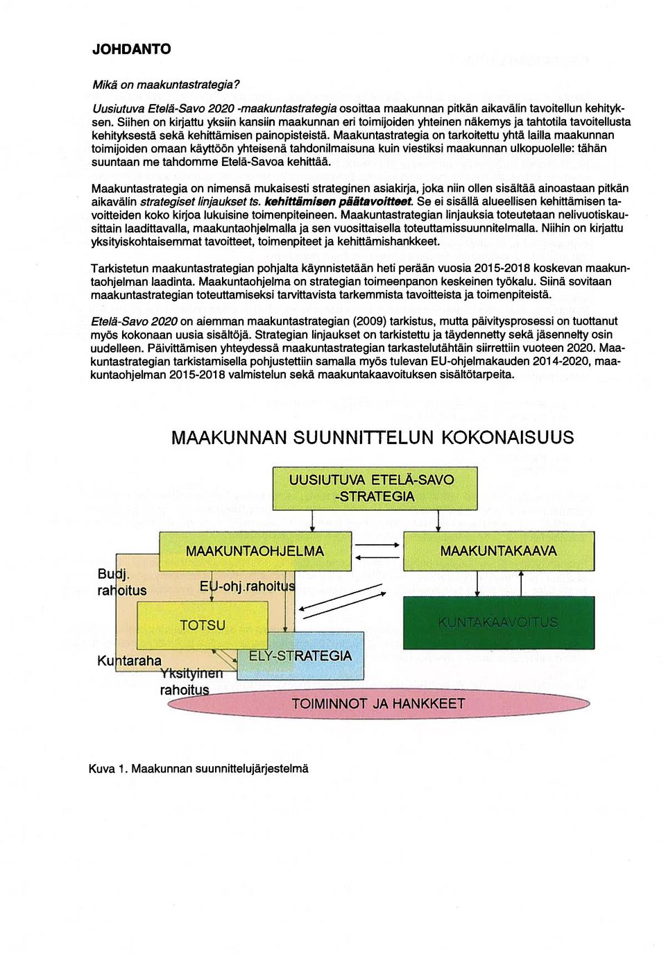 Maakuntastrategia on tarkoitettu yhtä lailla maakunnan toimijoiden omaan käyttöön yhteisenä tahdonilmaisuna kuin viestiksi maakunnan ulkopuolelle: tähän suuntaan me tahdomme Etelä-Savoa kehittää.
