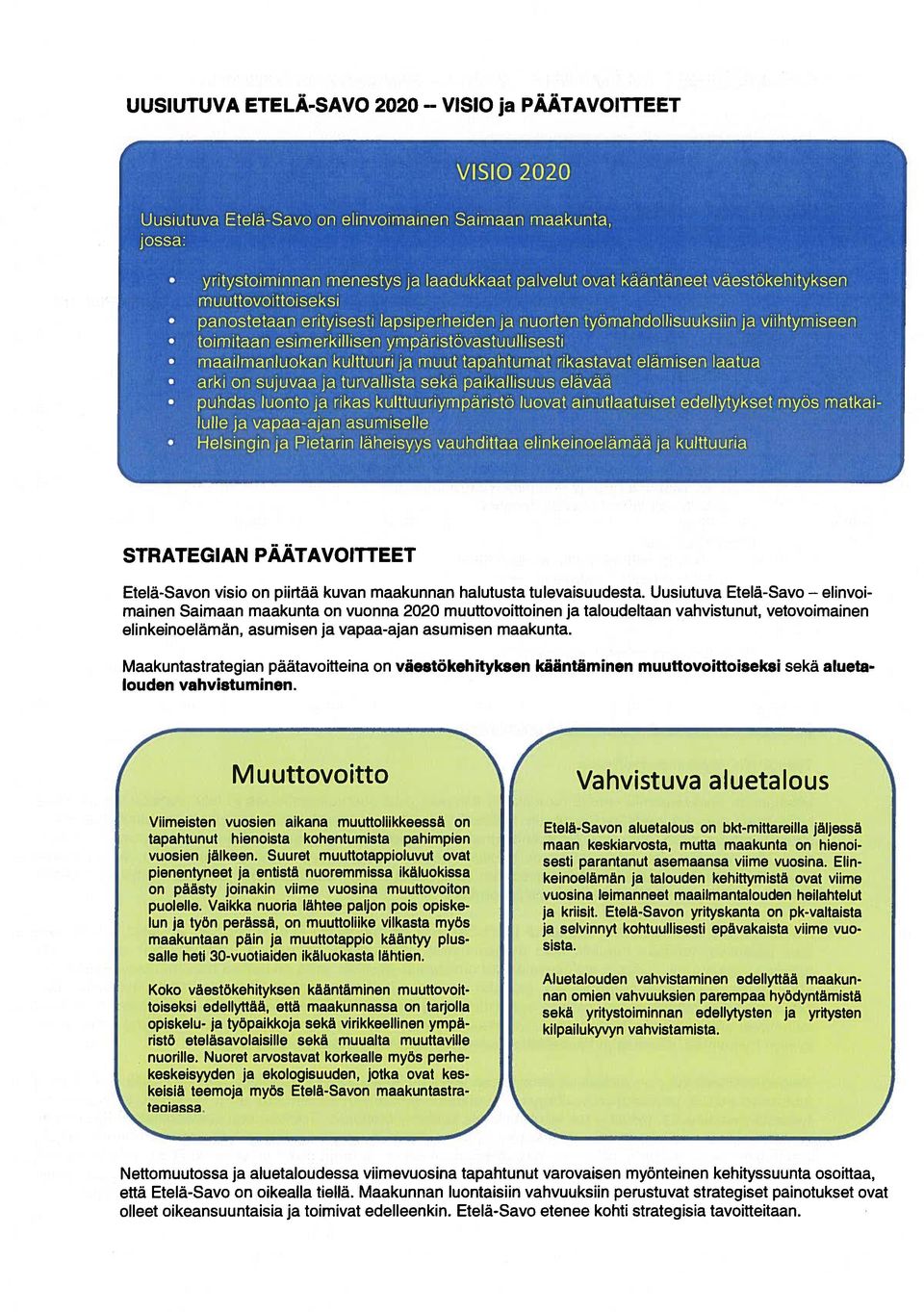 kulttuuri ja muut tapahtumat rikastavat elamisen laatua arki on sujuvaa ja turvallista seka paikallisuus elavaa puhdas luonto ja rikas kulttuuriymparisto luovat ainutiaatuiset edellytykset myos