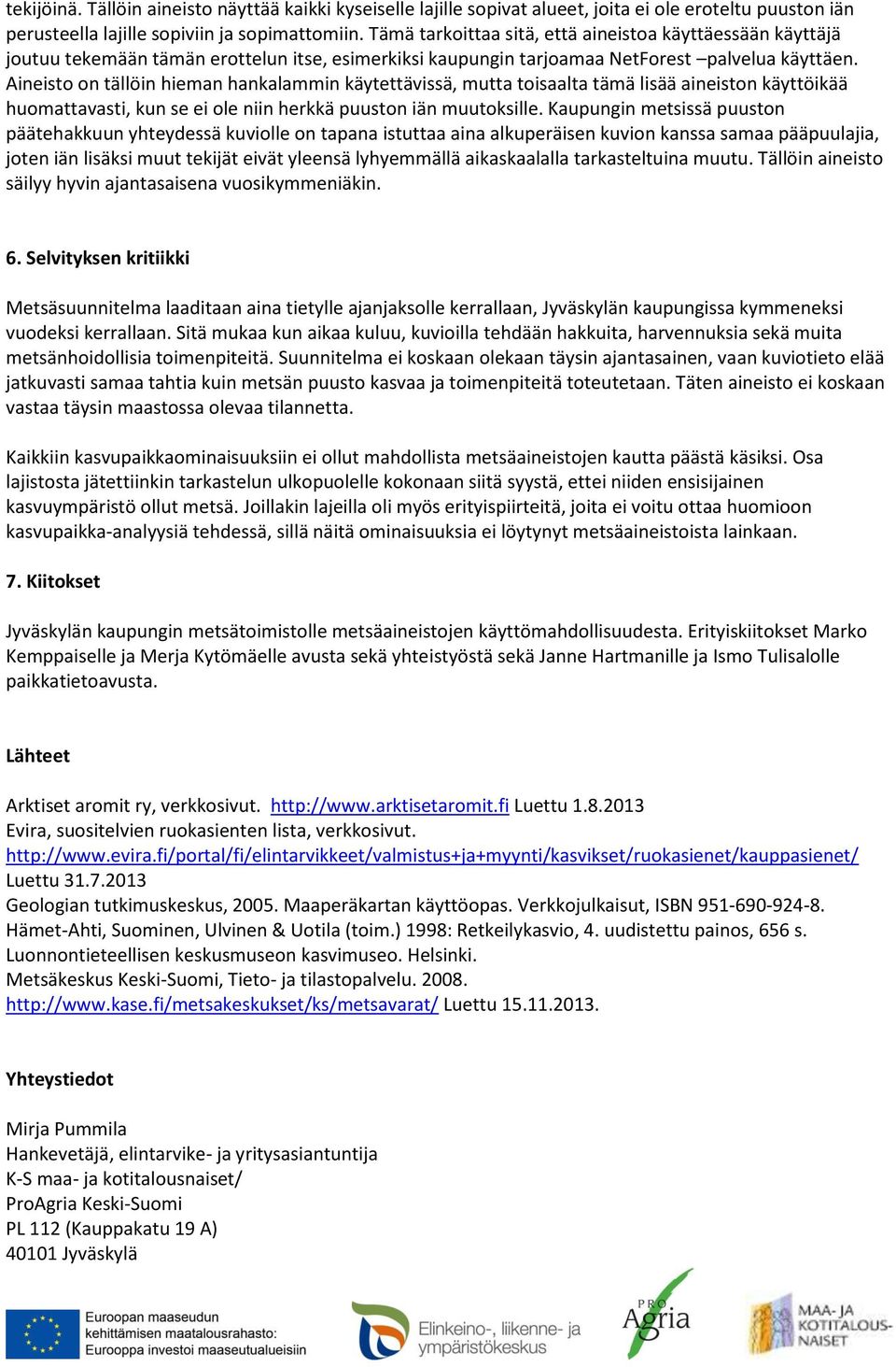 Aineisto on tällöin hieman hankalammin käytettävissä, mutta toisaalta tämä lisää aineiston käyttöikää huomattavasti, kun se ei ole niin herkkä puuston iän muutoksille.