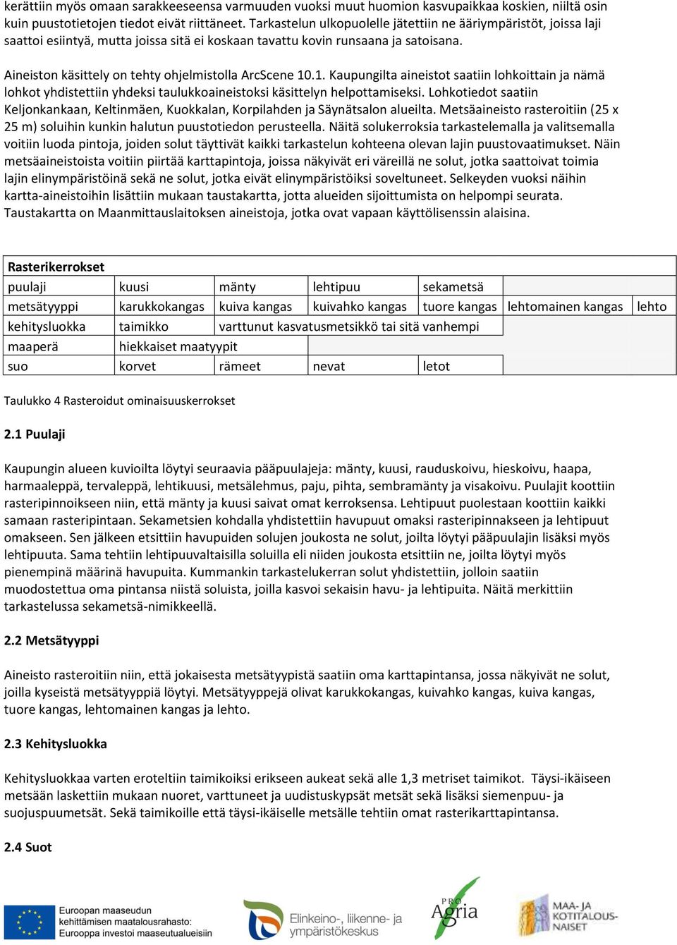 Aineiston käsittely on tehty ohjelmistolla ArcScene 10.1. Kaupungilta aineistot saatiin lohkoittain ja nämä lohkot yhdistettiin yhdeksi taulukkoaineistoksi käsittelyn helpottamiseksi.