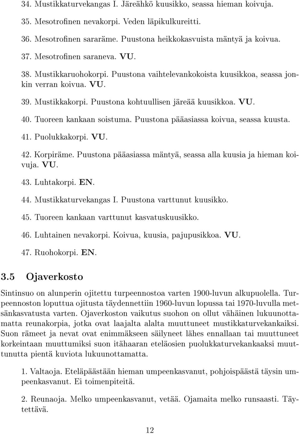 Tuoreen kankaan soistuma. Puustona pääasiassa koivua, seassa kuusta. 41. Puolukkakorpi. VU. 42. Korpiräme. Puustona pääasiassa mäntyä, seassa alla kuusia ja hieman koivuja. VU. 43. Luhtakorpi. EN. 44.