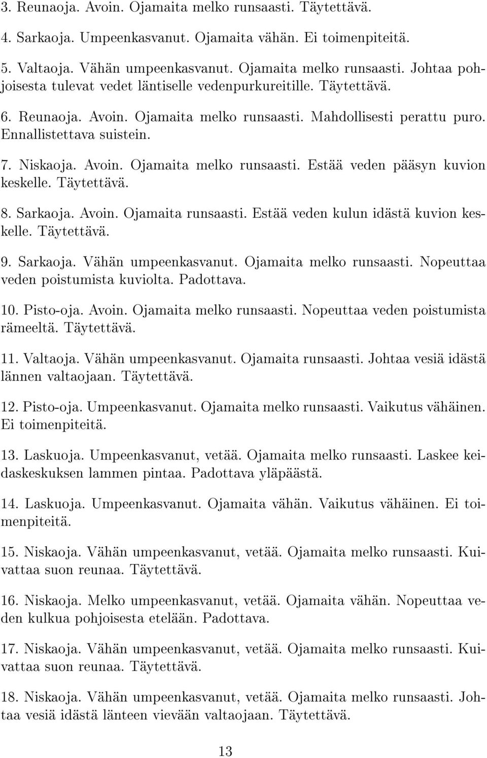 Täytettävä. 8. Sarkaoja. Avoin. Ojamaita runsaasti. Estää veden kulun idästä kuvion keskelle. Täytettävä. 9. Sarkaoja. Vähän umpeenkasvanut. Ojamaita melko runsaasti.