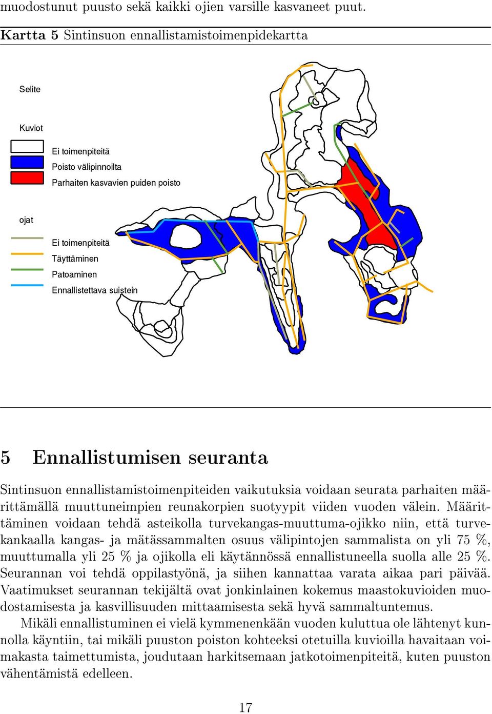 suistein 5 Ennallistumisen seuranta Sintinsuon ennallistamistoimenpiteiden vaikutuksia voidaan seurata parhaiten määrittämällä muuttuneimpien reunakorpien suotyypit viiden vuoden välein.