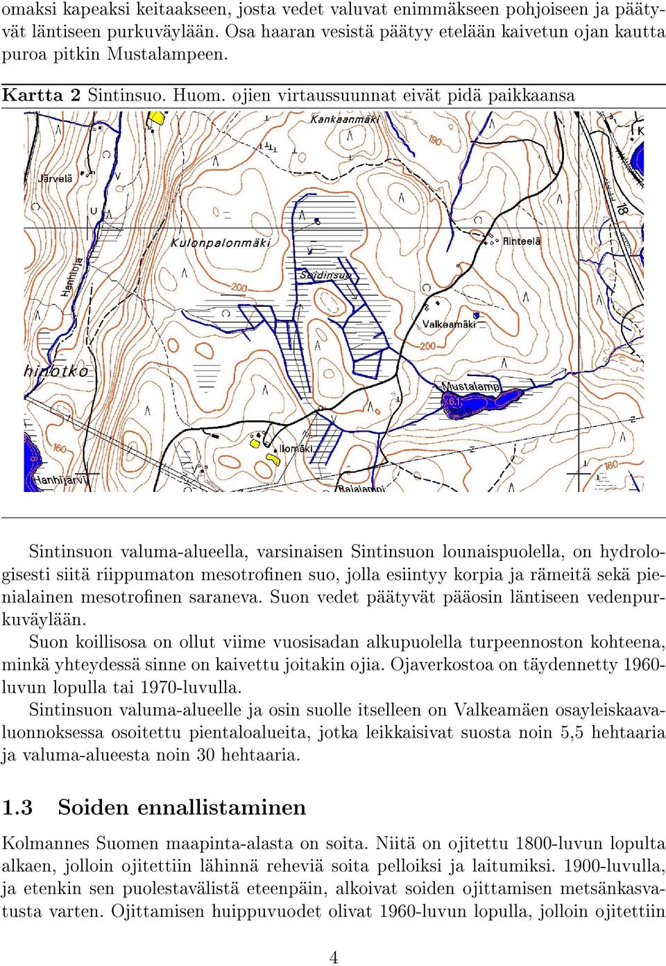 ojien virtaussuunnat eivät pidä paikkaansa Sintinsuon valuma-alueella, varsinaisen Sintinsuon lounaispuolella, on hydrologisesti siitä riippumaton mesotro nen suo, jolla esiintyy korpia ja rämeitä