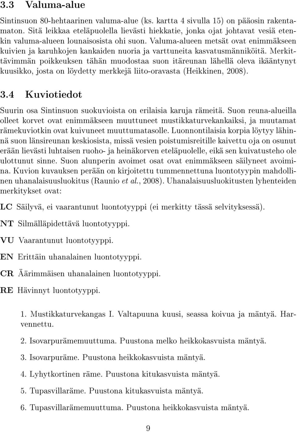 Valuma-alueen metsät ovat enimmäkseen kuivien ja karuhkojen kankaiden nuoria ja varttuneita kasvatusmänniköitä.