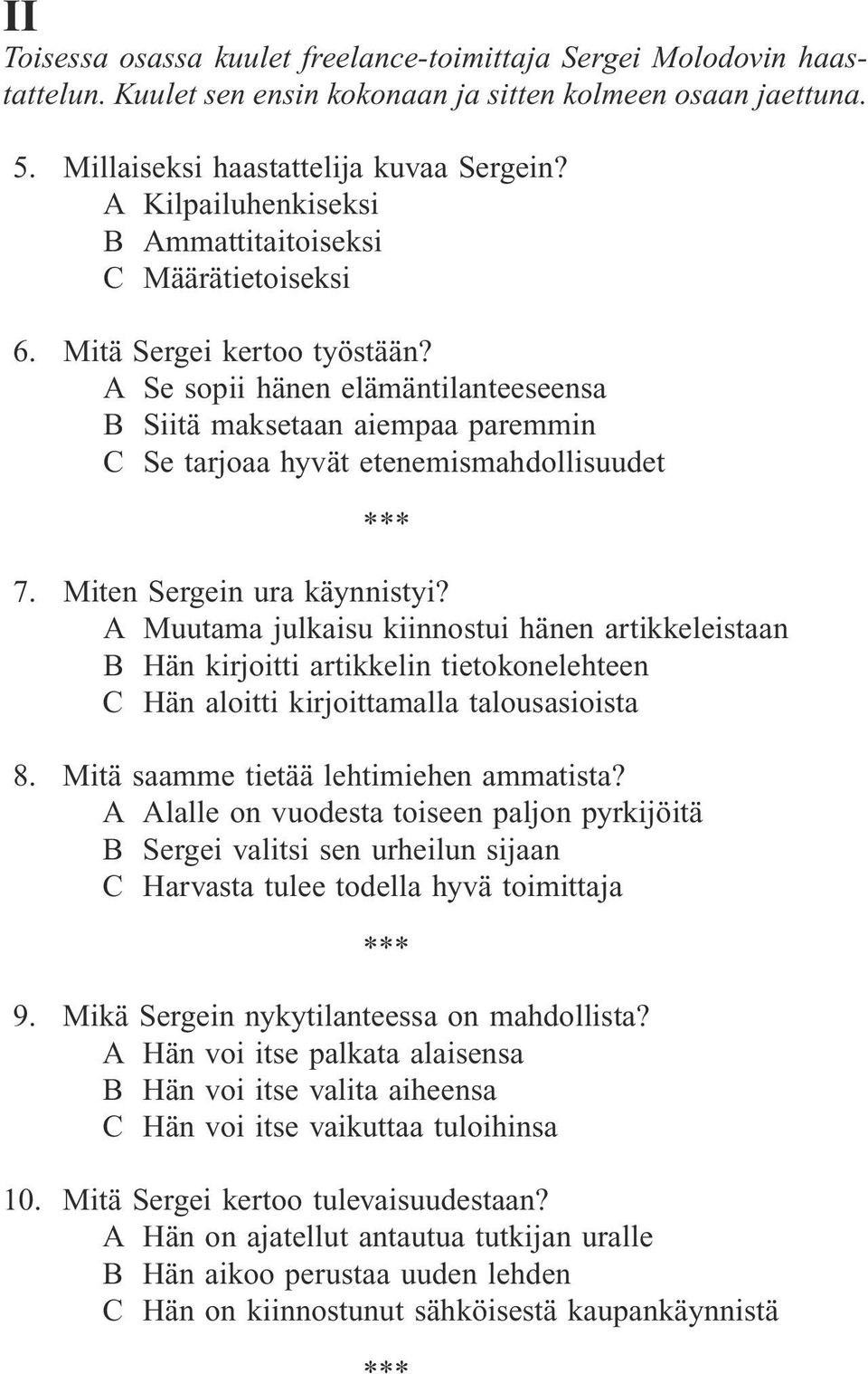 A Se sopii hänen elämäntilanteeseensa B Siitä maksetaan aiempaa paremmin C Se tarjoaa hyvät etenemismahdollisuudet 7. Miten Sergein ura käynnistyi?