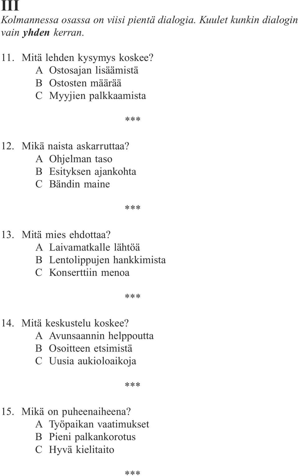 A Ohjelman taso B Esityksen ajankohta C Bändin maine 13. Mitä mies ehdottaa?