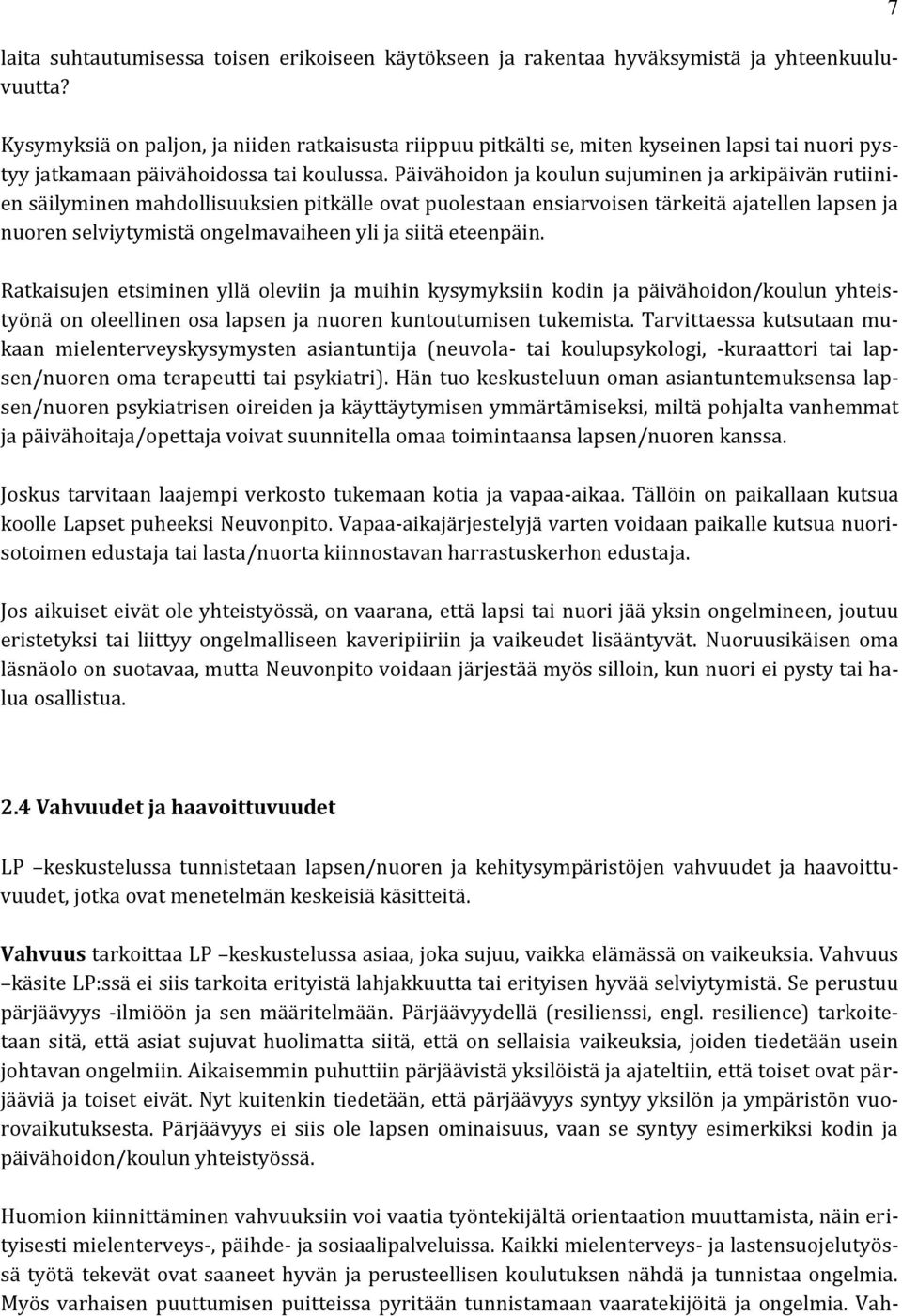 Päivähoidon ja koulun sujuminen ja arkipäivän rutiinien säilyminen mahdollisuuksien pitkälle ovat puolestaan ensiarvoisen tärkeitä ajatellen lapsen ja nuoren selviytymistä ongelmavaiheen yli ja siitä