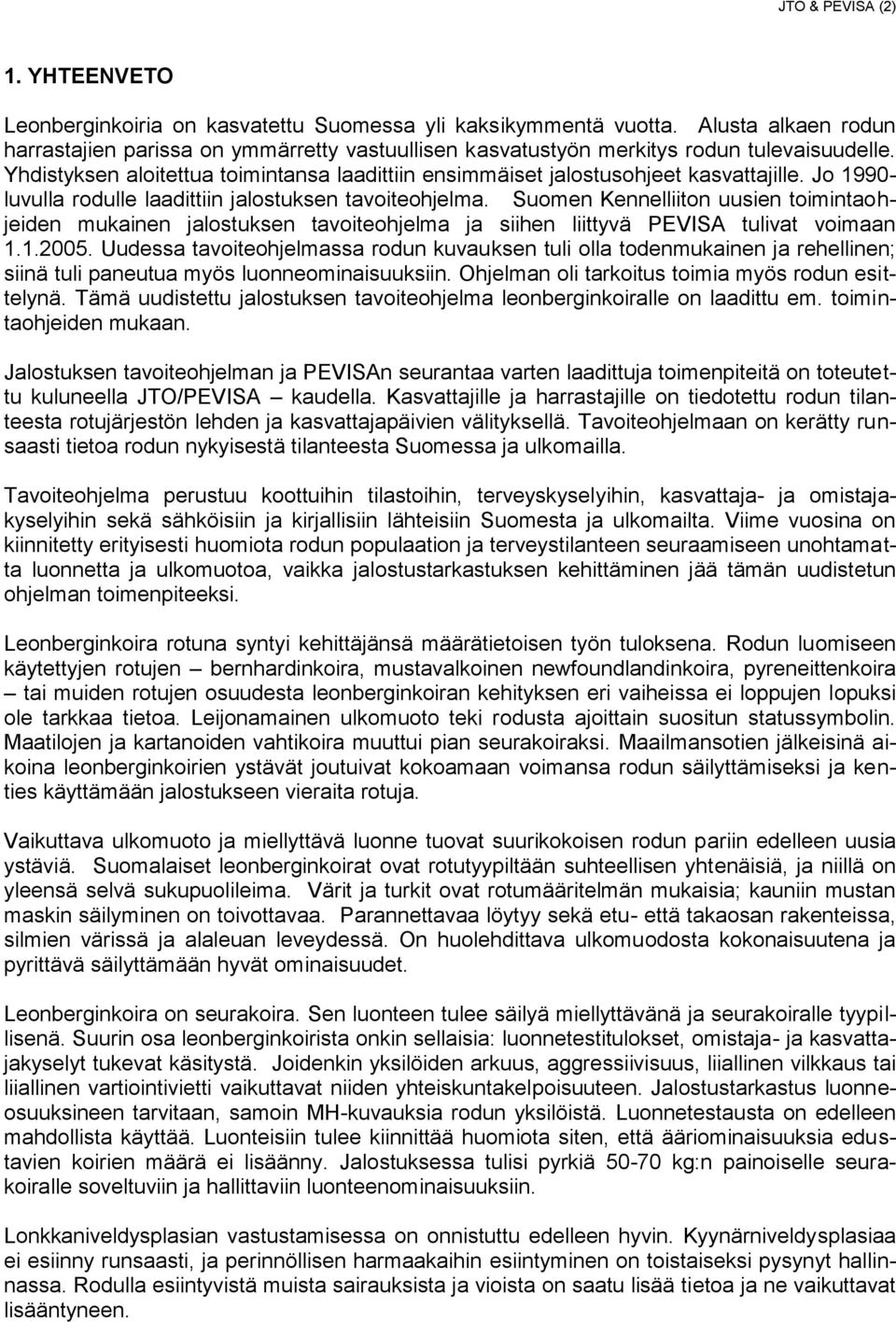 Jo 1990- luvulla rodulle laadittiin jalostuksen tavoiteohjelma. Suomen Kennelliiton uusien toimintaohjeiden mukainen jalostuksen tavoiteohjelma ja siihen liittyvä PEVISA tulivat voimaan 1.1.2005.