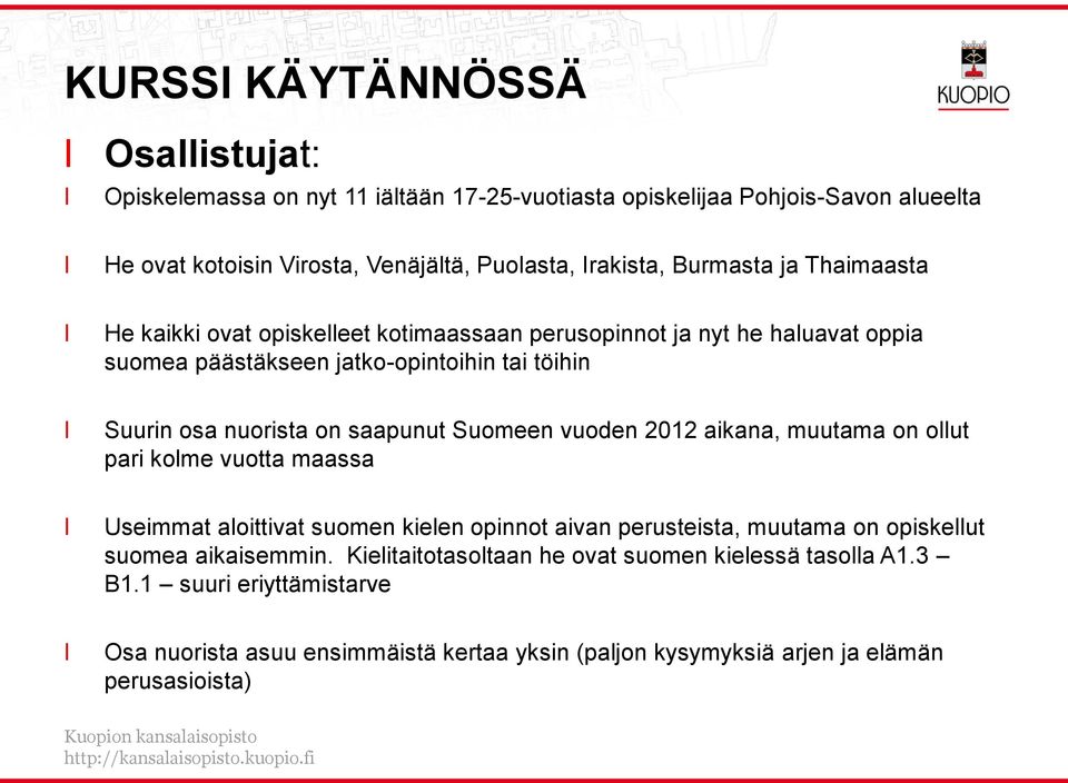 2012 aikana, muutama on out pari kome vuotta maassa Useimmat aoittivat suomen kieen opinnot aivan perusteista, muutama on opiskeut suomea aikaisemmin.