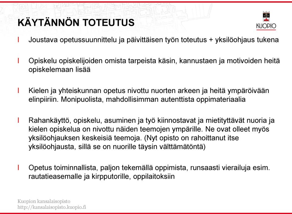 Monipuoista, mahdoisimman autenttista oppimateriaaia Rahankäyttö, opiskeu, asuminen ja työ kiinnostavat ja mietityttävät nuoria ja kieen opiskeua on nivottu näiden teemojen ympärie.