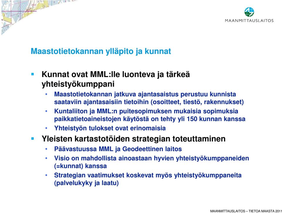 on tehty yli 150 kunnan kanssa Yhteistyön tulokset ovat erinomaisia Yleisten kartastotöiden strategian toteuttaminen Päävastuussa MML ja Geodeettinen