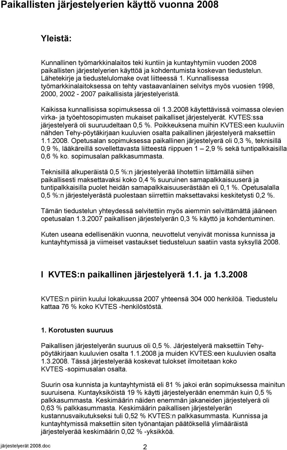 Kunnallisessa työmarkkinalaitoksessa on tehty vastaavanlainen selvitys myös vuosien 1998, 2000, 2002-2007 paikallisista järjestelyeristä. Kaikissa kunnallisissa sopimuksessa oli 1.3.