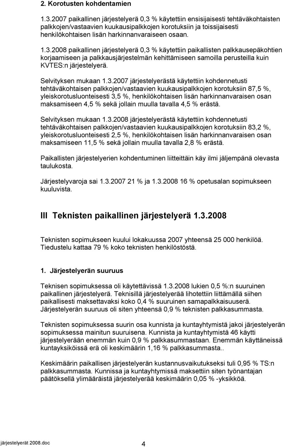 1.3.2008 paikallinen järjestelyerä 0,3 % käytettiin paikallisten palkkausepäkohtien korjaamiseen ja palkkausjärjestelmän kehittämiseen samoilla perusteilla kuin KVTES:n järjestelyerä.