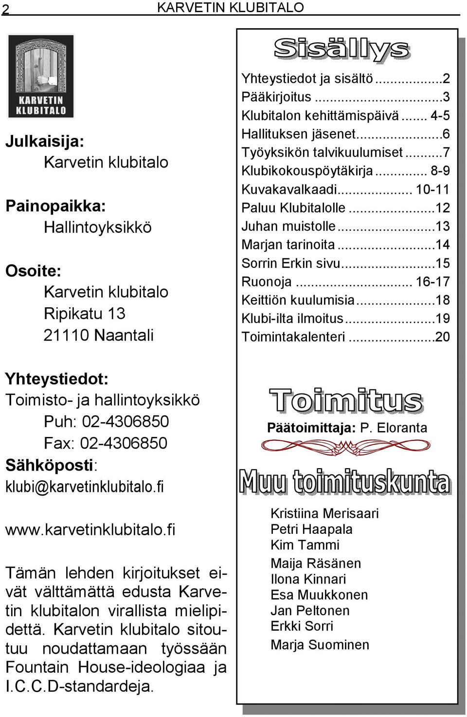 Karvetin klubitalo sitoutuu noudattamaan työssään Fountain House-ideologiaa ja I.C.C.D-standardeja. Yhteystiedot ja sisältö...2 Pääkirjoitus...3 Klubitalon kehittämispäivä... 4-5 Hallituksen jäsenet.