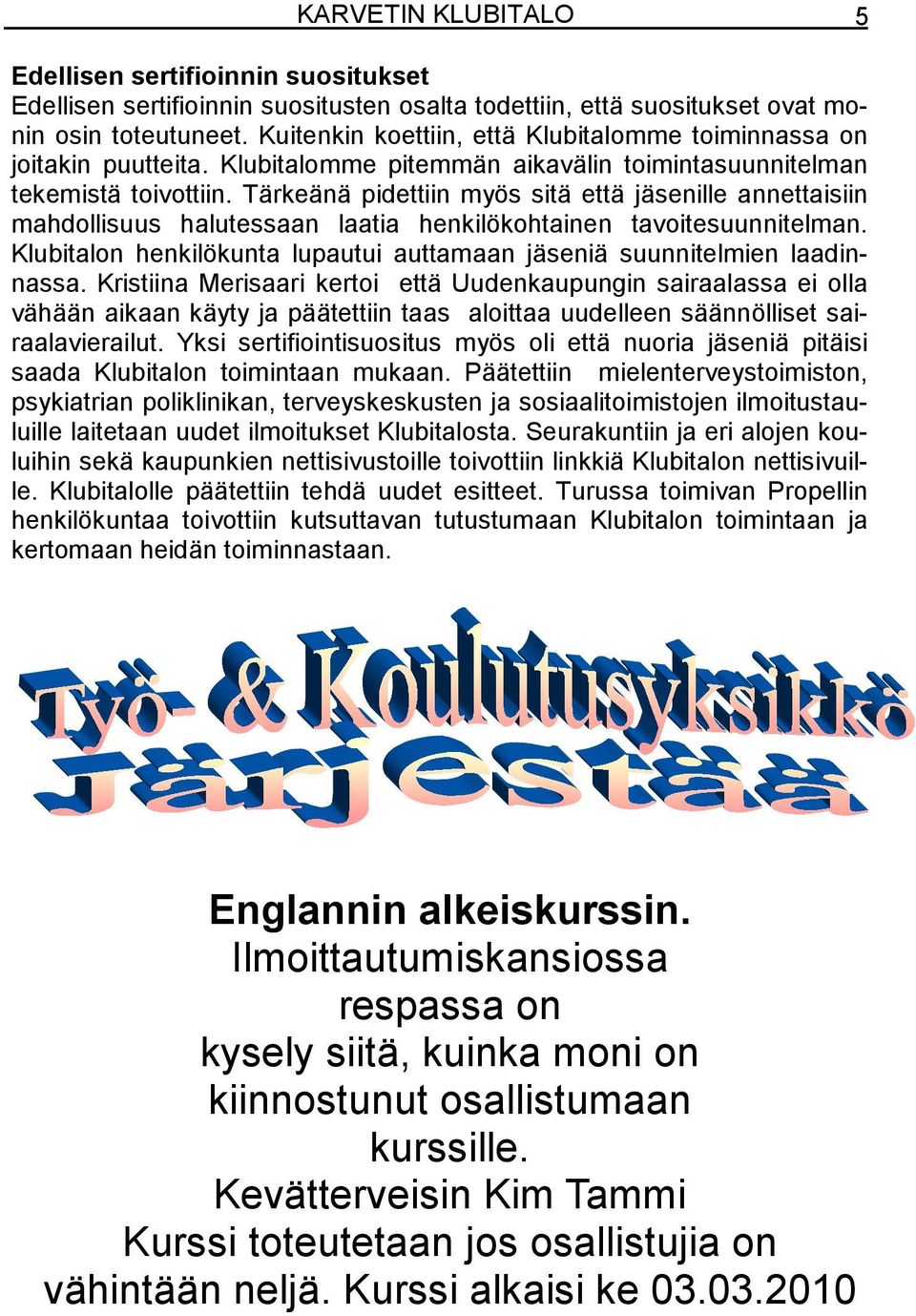 Tärkeänä pidettiin myös sitä että jäsenille annettaisiin mahdollisuus halutessaan laatia henkilökohtainen tavoitesuunnitelman.