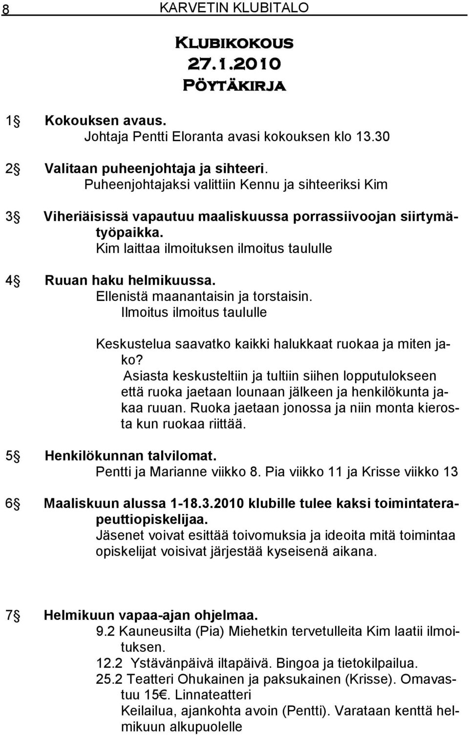 Ellenistä maanantaisin ja torstaisin. Ilmoitus ilmoitus taululle Keskustelua saavatko kaikki halukkaat ruokaa ja miten jako?