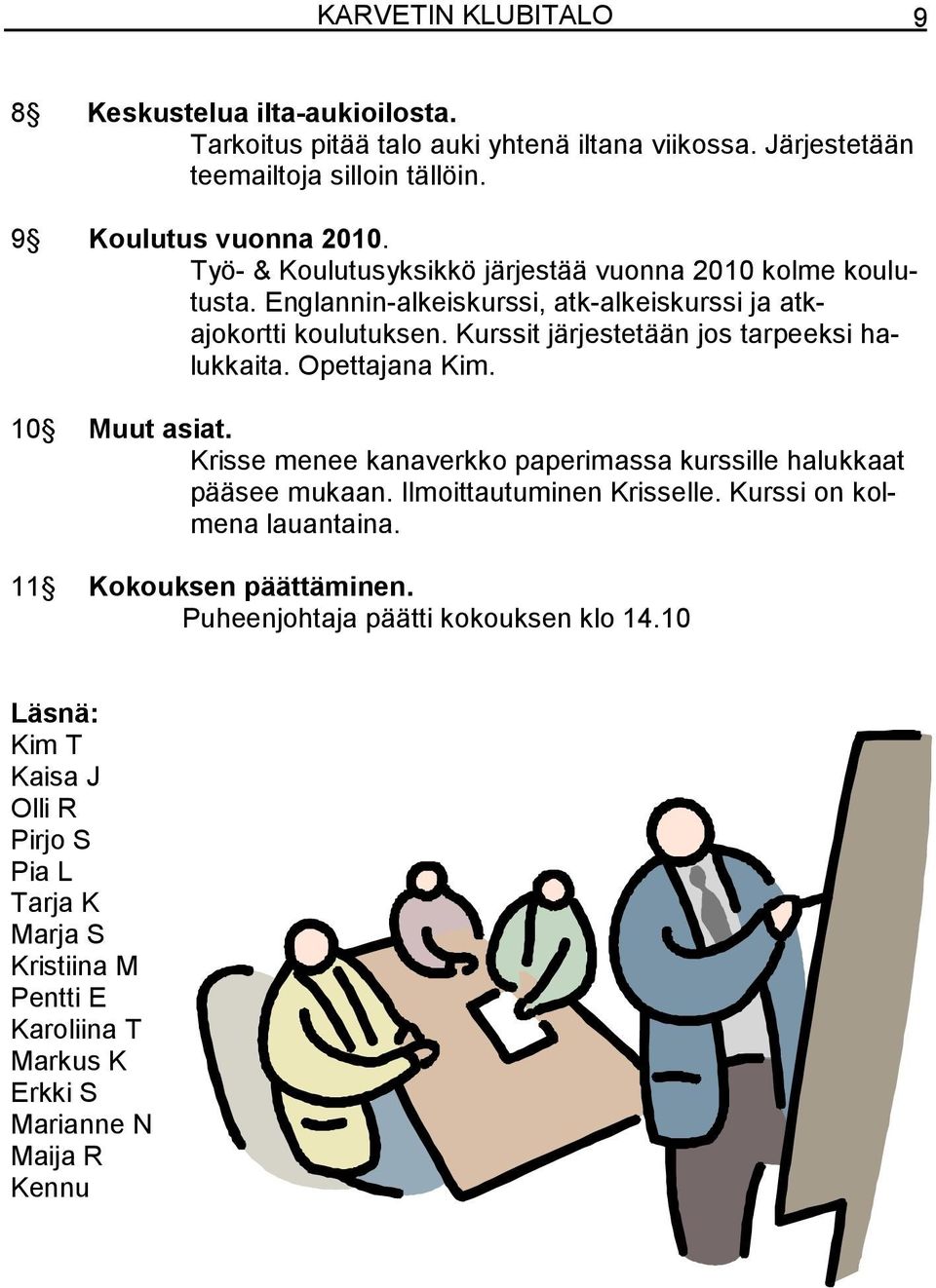 Kurssit järjestetään jos tarpeeksi halukkaita. Opettajana Kim. 10 Muut asiat. Krisse menee kanaverkko paperimassa kurssille halukkaat pääsee mukaan. Ilmoittautuminen Krisselle.