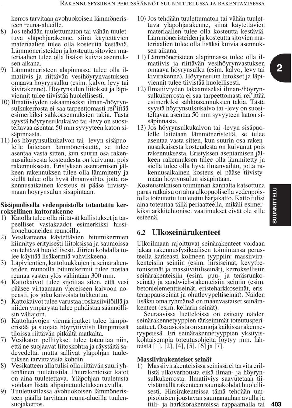 9) Lämmöneristeen alapinnassa tulee olla ilmatiivis ja riittävän vesihöyrynvastuksen omaava höyrynsulku (esim. kalvo, levy tai kivirakenne).