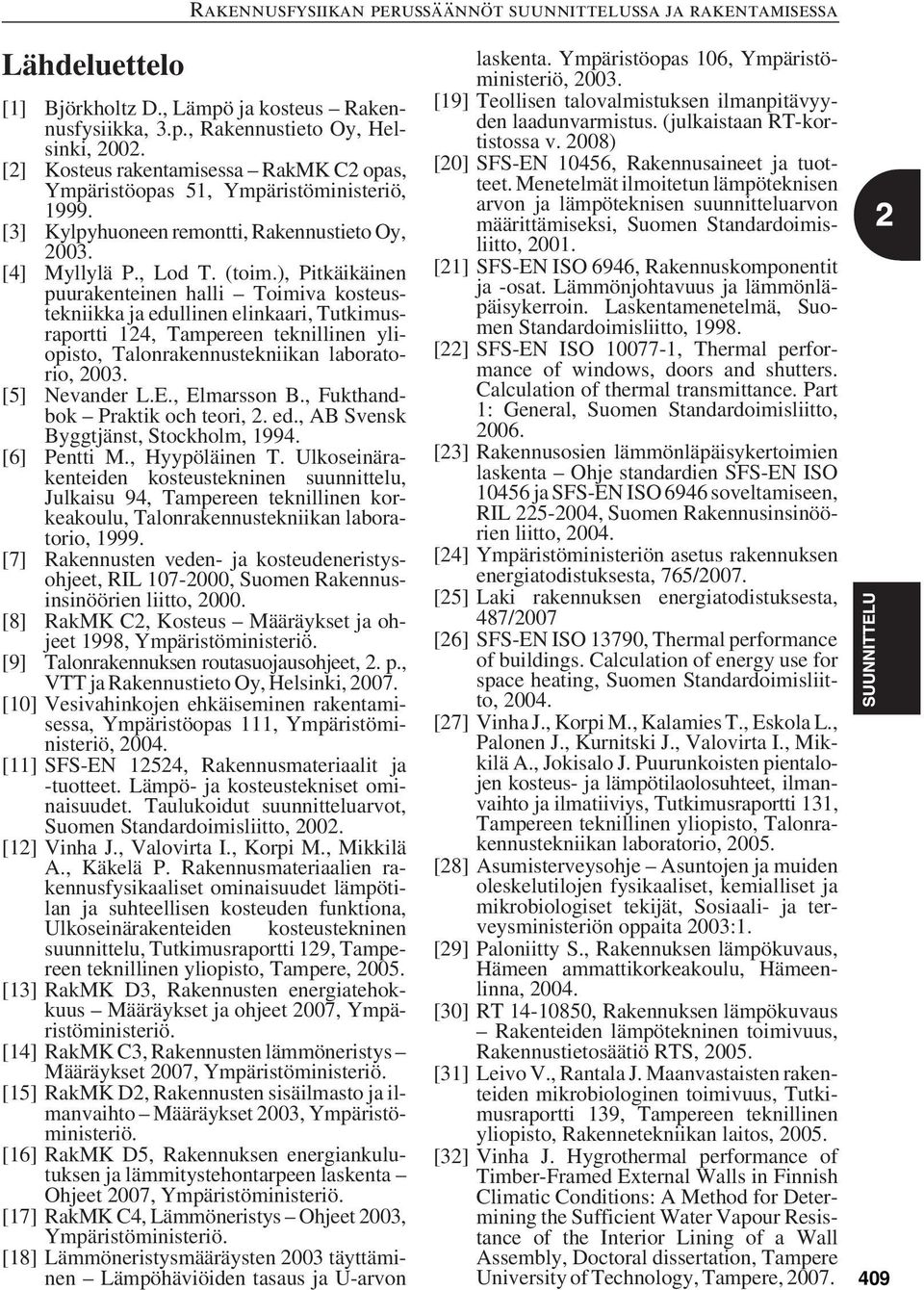 ), Pitkäikäinen puurakenteinen halli Toimiva kosteustekniikka ja edullinen elinkaari, Tutkimusraportti 124, Tampereen teknillinen yliopisto, Talonrakennustekniikan laboratorio, 2003. [5] Nevander L.E.