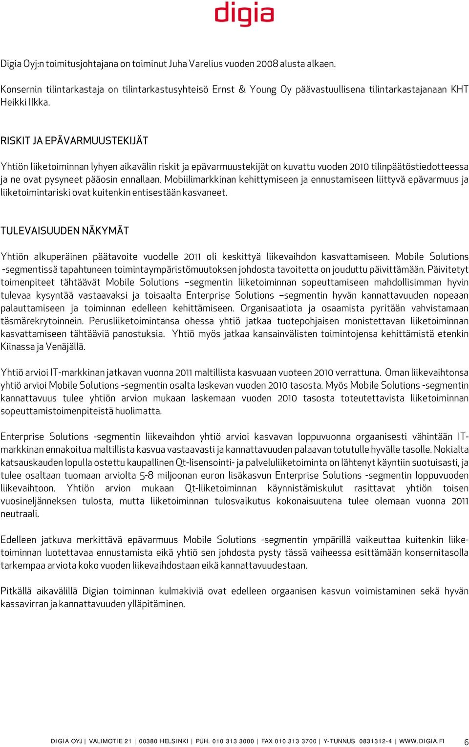 RISKIT JA EPÄVARMUUSTEKIJÄT Yhtiön liiketoiminnan lyhyen aikavälin riskit ja epävarmuustekijät on kuvattu vuoden 2010 tilinpäätöstiedotteessa ja ne ovat pysyneet pääosin ennallaan.