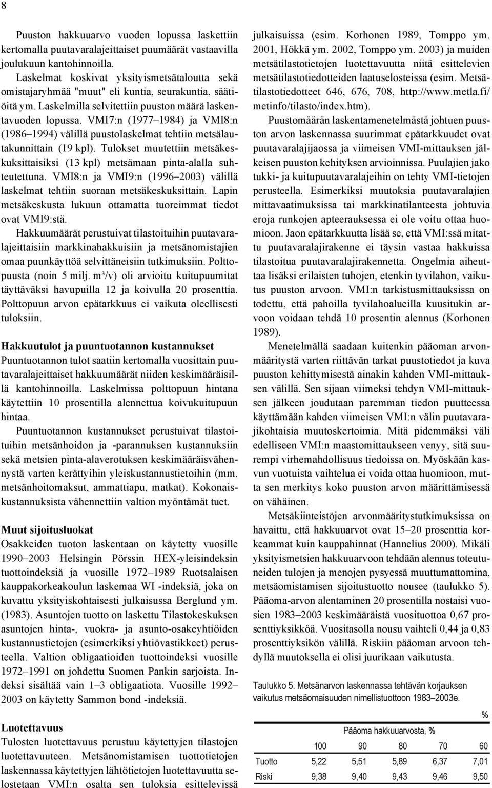 VMI7:n (1977 1984) ja VMI8:n (1986 1994) välillä puustolaskelmat tehtiin metsälautakunnittain (19 kpl). Tulokset muutettiin metsäkeskuksittaisiksi (13 kpl) metsämaan pinta-alalla suhteutettuna.