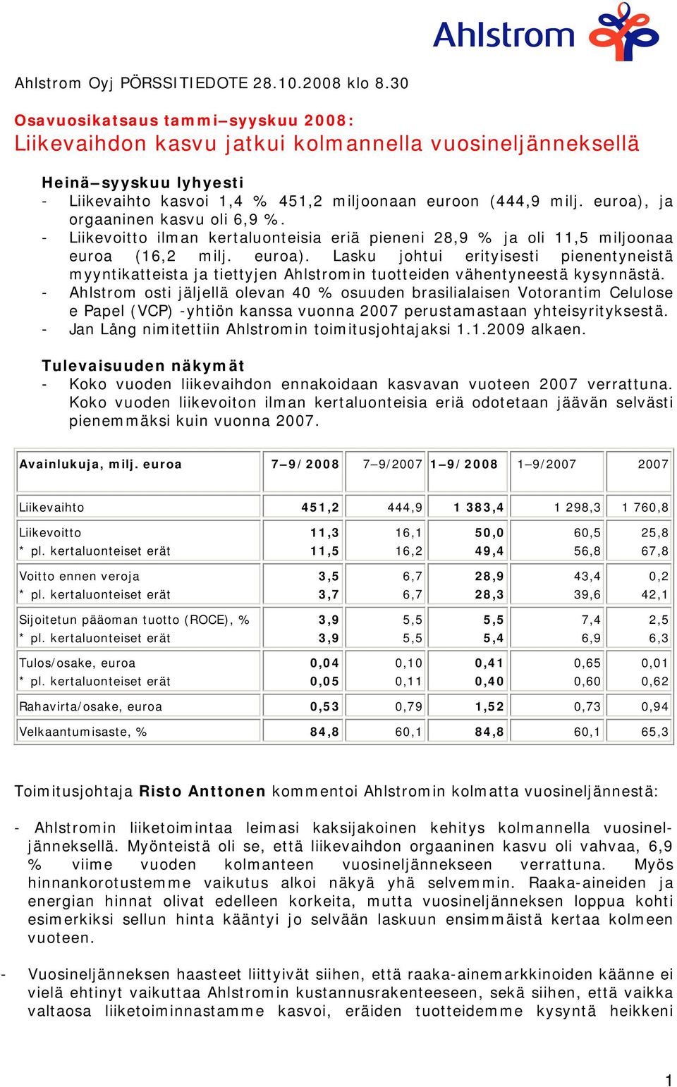 euroa), ja orgaaninen kasvu oli 6,9 %. - Liikevoitto ilman kertaluonteisia eriä pieneni 28,9 % ja oli 11,5 miljoonaa euroa (16,2 milj. euroa).
