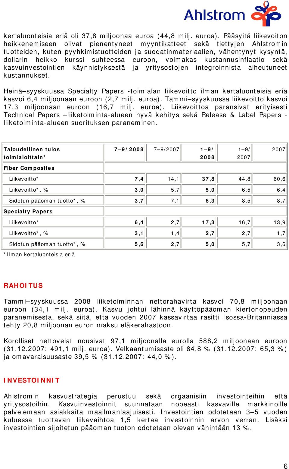 kurssi suhteessa euroon, voimakas kustannusinflaatio sekä kasvuinvestointien käynnistyksestä ja yritysostojen integroinnista aiheutuneet kustannukset.