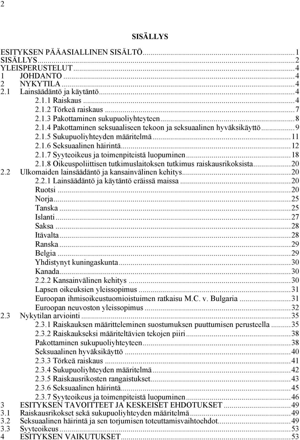 ..18 2.1.8 Oikeuspoliittisen tutkimuslaitoksen tutkimus raiskausrikoksista...20 2.2 Ulkomaiden lainsäädäntö ja kansainvälinen kehitys...20 2.2.1 Lainsäädäntö ja käytäntö eräissä maissa...20 Ruotsi.