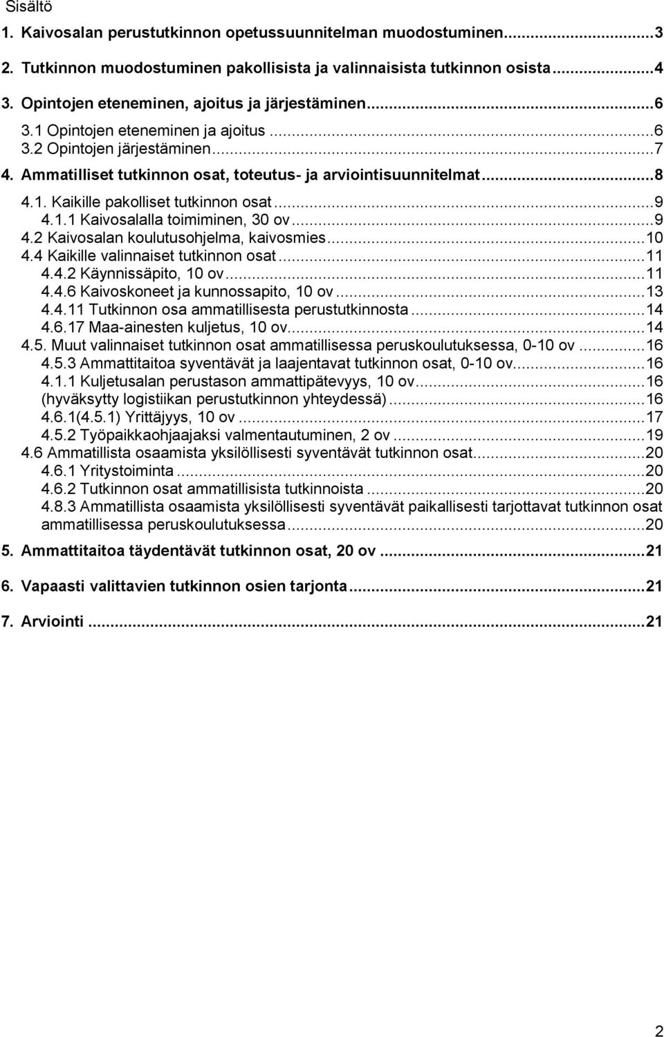 1. Kaikille pakolliset tutkinnon osat... 9 4.1.1 Kaivosalalla toimiminen, 30 ov... 9 4.2 Kaivosalan koulutusohjelma, kaivosmies... 10 4.4 Kaikille valinnaiset tutkinnon osat... 11 4.4.2 Käynnissäpito, 10 ov.