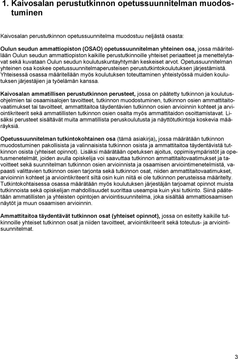 Opetussuunnitelman yhteinen osa koskee opetussuunnitelmaperusteisen perustutkintokoulutuksen järjestämistä.