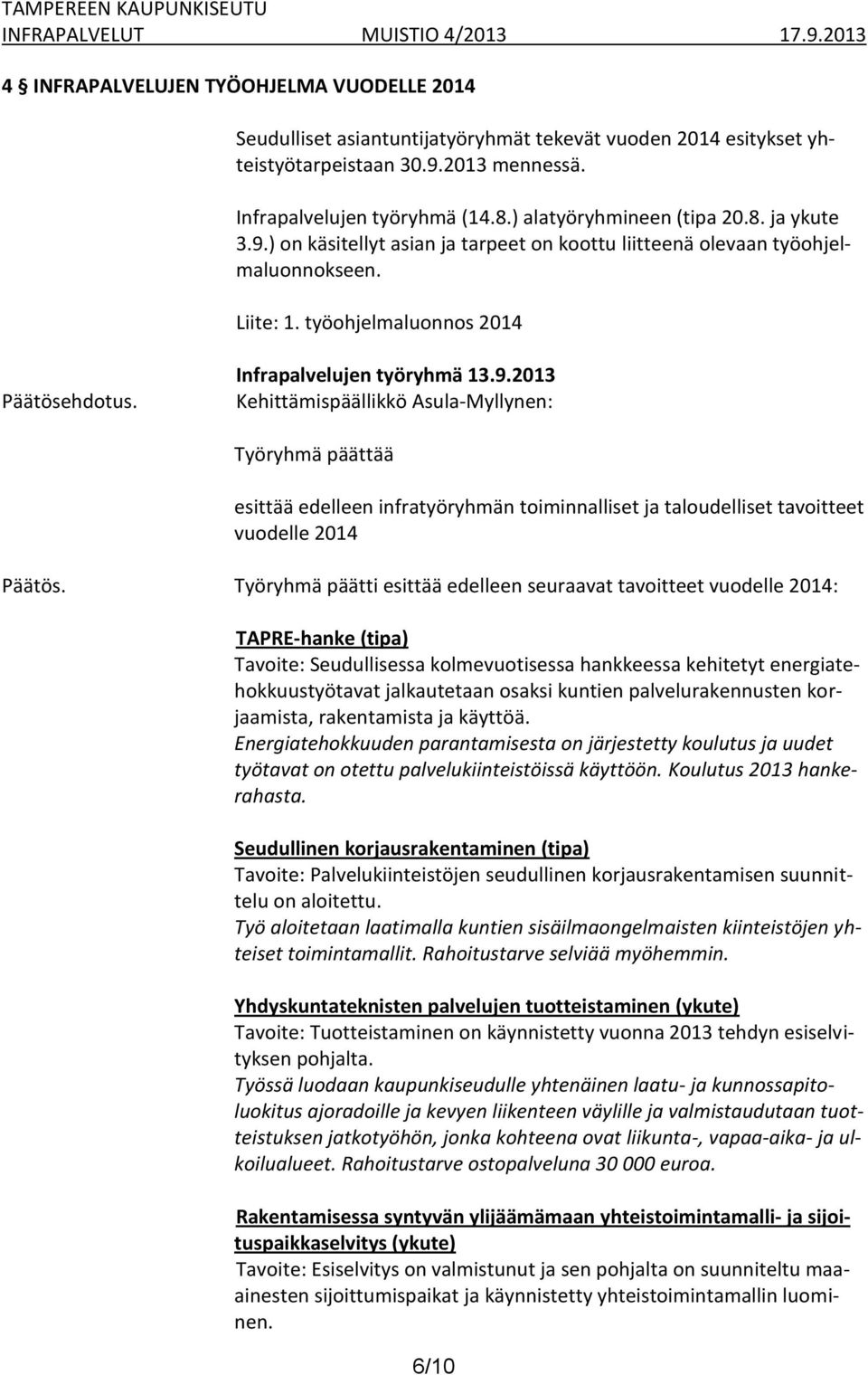 Infrapalvelujen työryhmä 13.9.2013 Kehittämispäällikkö Asula-Myllynen: Työryhmä päättää esittää edelleen infratyöryhmän toiminnalliset ja taloudelliset tavoitteet vuodelle 2014 Päätös.
