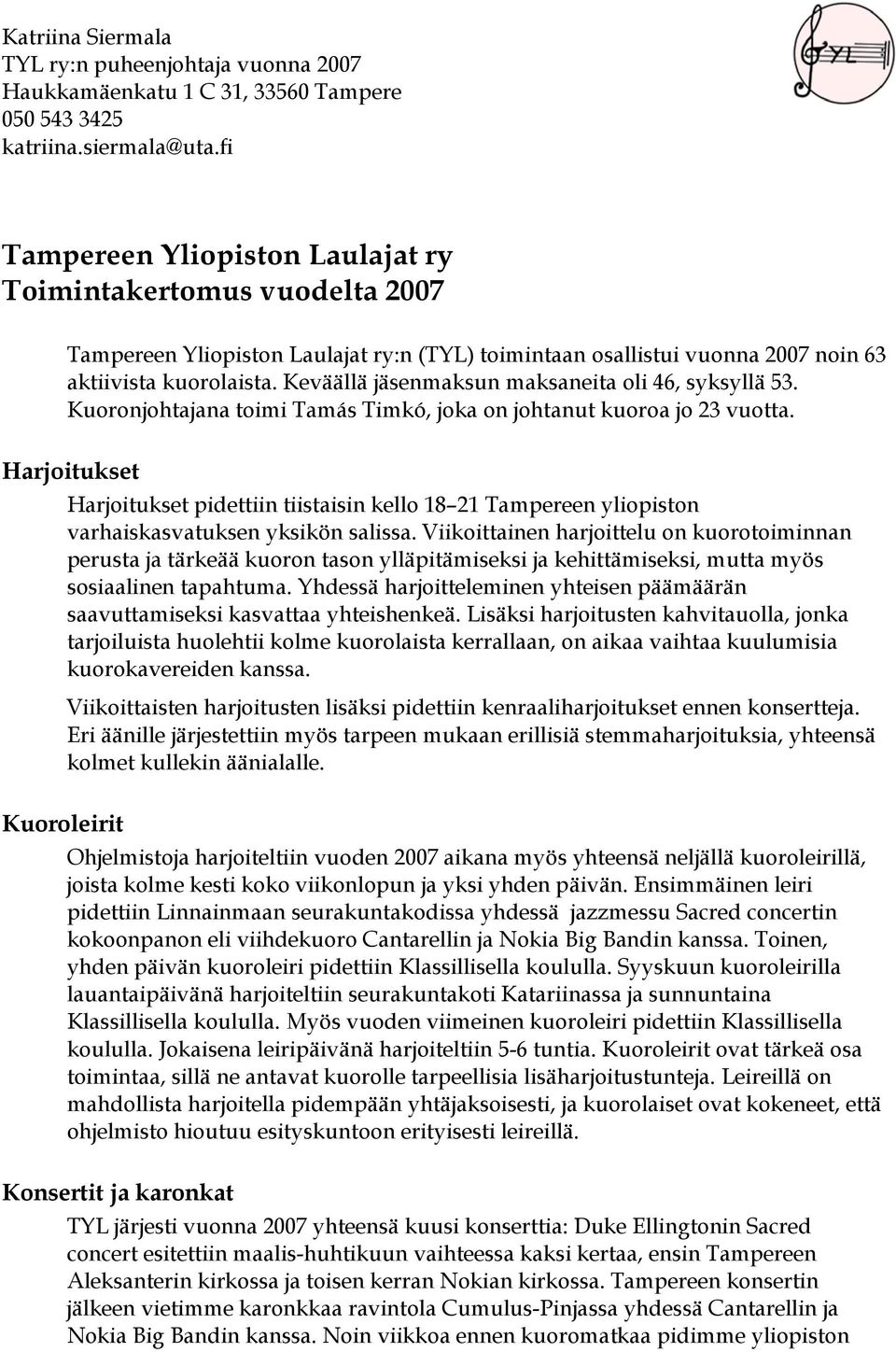 Keväällä jäsenmaksun maksaneita oli 46, syksyllä 53. Kuoronjohtajana toimi Tamás Timkó, joka on johtanut kuoroa jo 23 vuotta.