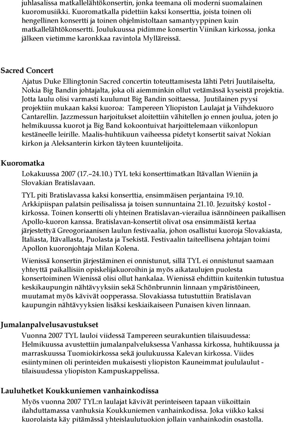 Joulukuussa pidimme konsertin Viinikan kirkossa, jonka jälkeen vietimme karonkkaa ravintola Mylläreissä.