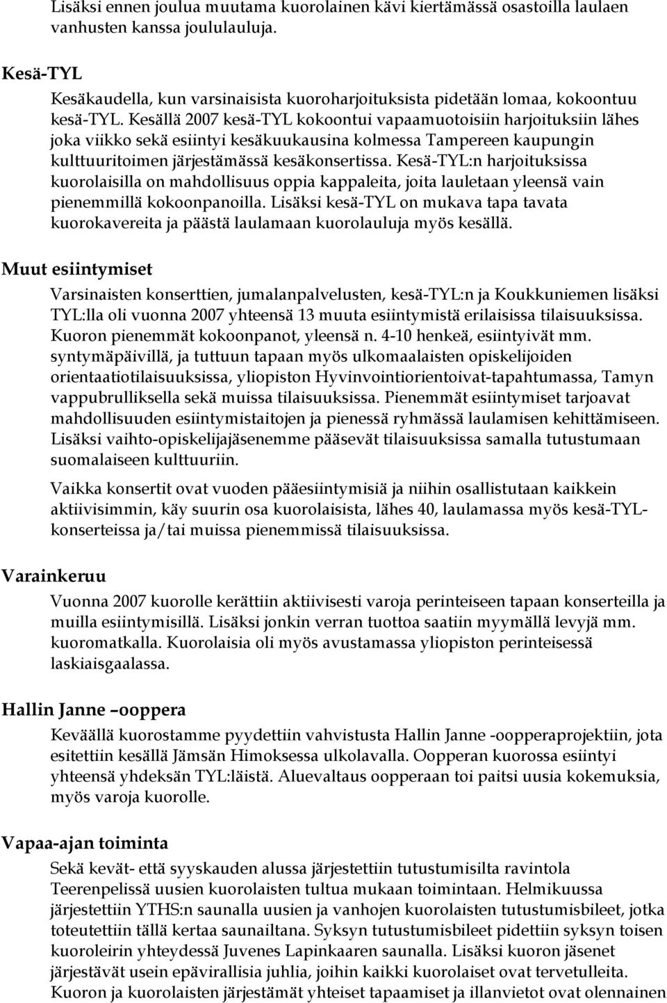 Kesällä 2007 kesä-tyl kokoontui vapaamuotoisiin harjoituksiin lähes joka viikko sekä esiintyi kesäkuukausina kolmessa Tampereen kaupungin kulttuuritoimen järjestämässä kesäkonsertissa.