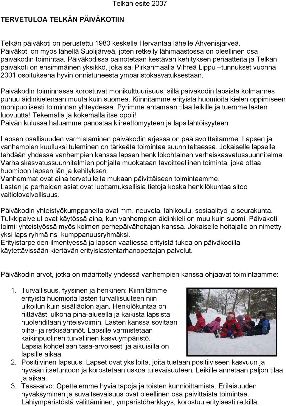 Päiväkodissa painotetaan kestävän kehityksen periaatteita ja Telkän päiväkoti on ensimmäinen yksikkö, joka sai Pirkanmaalla Vihreä Lippu tunnukset vuonna 2001 osoituksena hyvin onnistuneesta