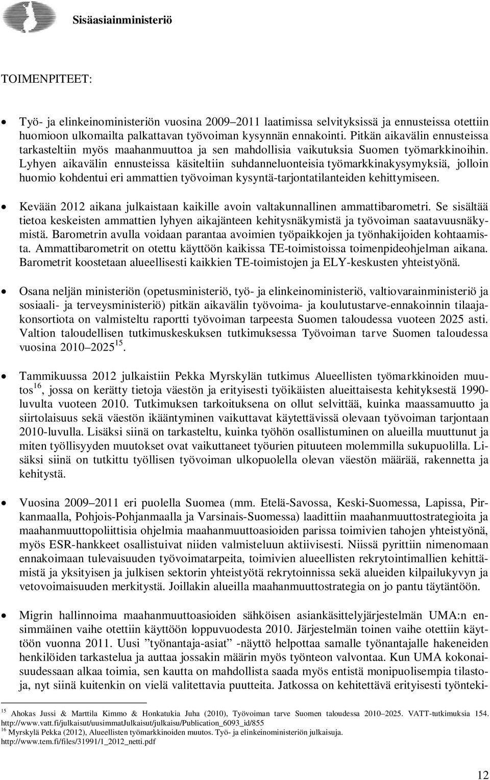 Lyhyen aikavälin ennusteissa käsiteltiin suhdanneluonteisia työmarkkinakysymyksiä, jolloin huomio kohdentui eri ammattien työvoiman kysyntä-tarjontatilanteiden kehittymiseen.