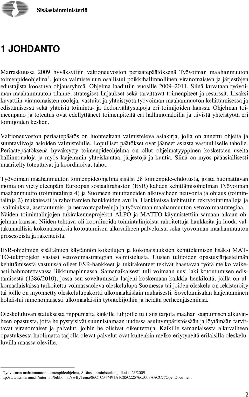 Lisäksi kuvattiin viranomaisten rooleja, vastuita ja yhteistyötä työvoiman maahanmuuton kehittämisessä ja edistämisessä sekä yhteisiä toiminta- ja tiedonvälitystapoja eri toimijoiden kanssa.