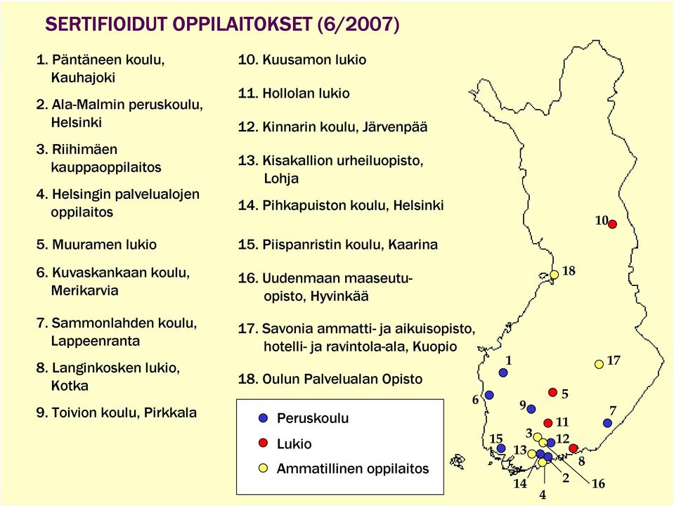 Piispanristin koulu, Kaarina 6. Kuvaskankaan koulu, Merikarvia 16. Uudenmaan maaseutuopisto, Hyvinkää 18 7. Sammonlahden koulu, Lappeenranta 8. Langinkosken lukio, Kotka 9.