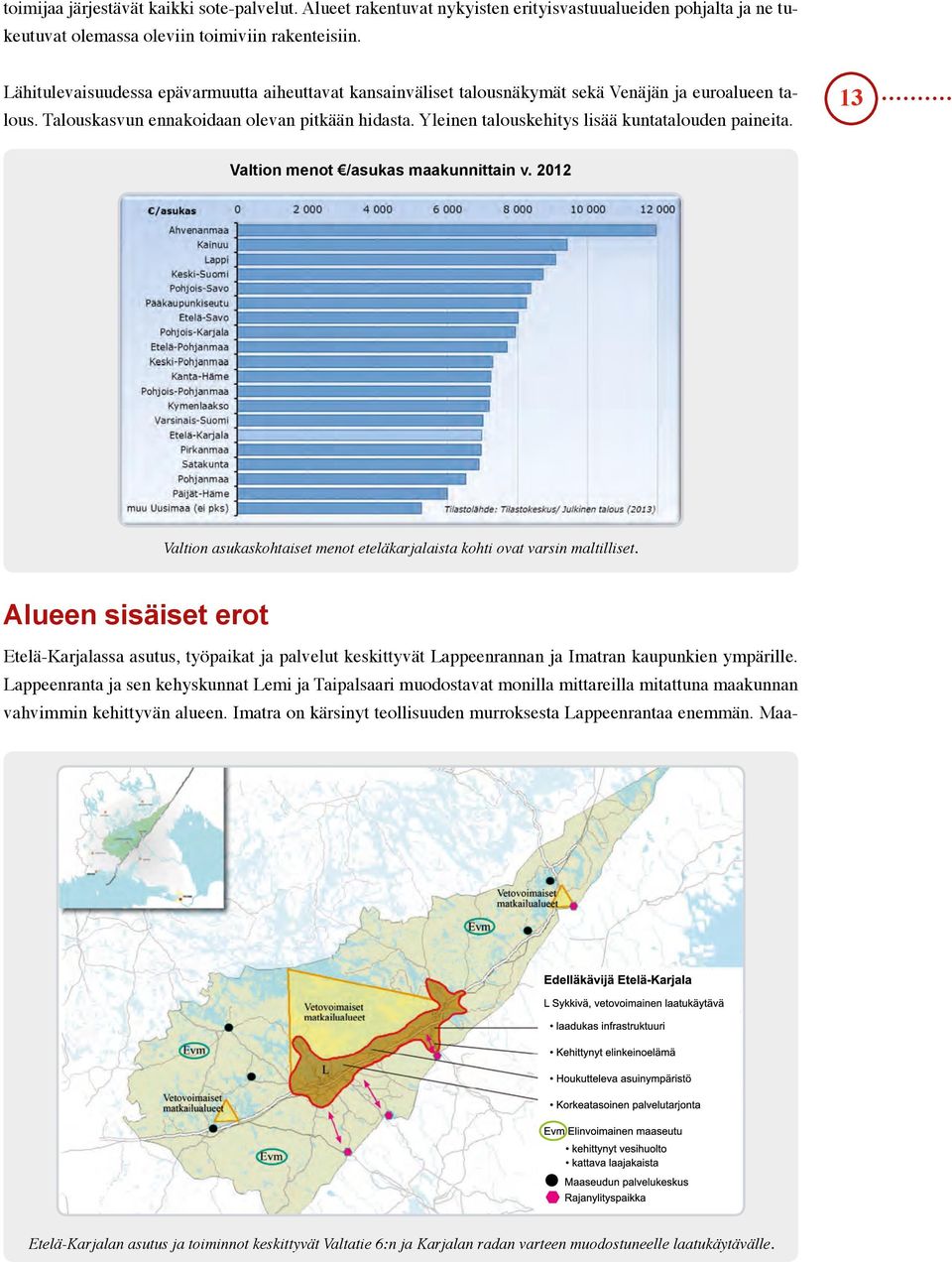 Yleinen talouskehitys lisää kuntatalouden paineita. 13 Valtion menot /asukas maakunnittain v. 2012 Valtion asukaskohtaiset menot eteläkarjalaista kohti ovat varsin maltilliset.