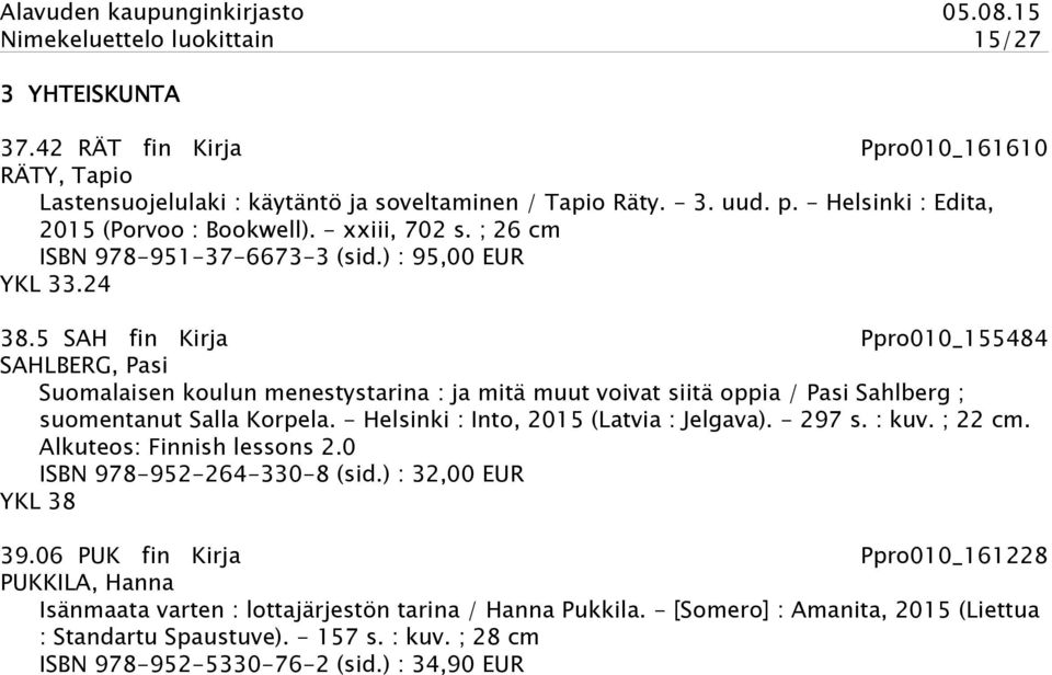 5 SAH fin Kirja Ppro010_155484 SAHLBERG, Pasi Suomalaisen koulun menestystarina : ja mitä muut voivat siitä oppia / Pasi Sahlberg ; suomentanut Salla Korpela.