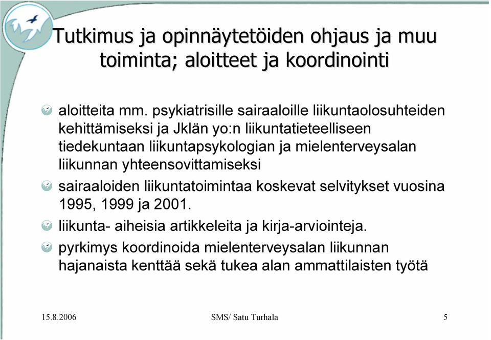 mielenterveysalan liikunnan yhteensovittamiseksi sairaaloiden liikuntatoimintaa koskevat selvitykset vuosina 1995, 1999 ja 2001.