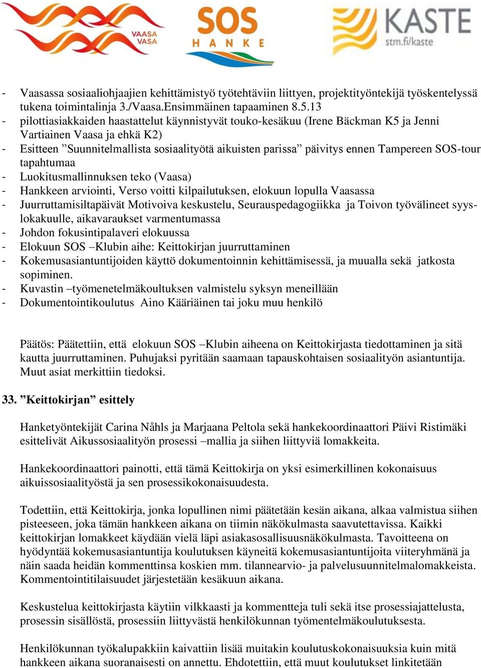 Tampereen SOS-tour tapahtumaa - Luokitusmallinnuksen teko (Vaasa) - Hankkeen arviointi, Verso voitti kilpailutuksen, elokuun lopulla Vaasassa - Juurruttamisiltapäivät Motivoiva keskustelu,