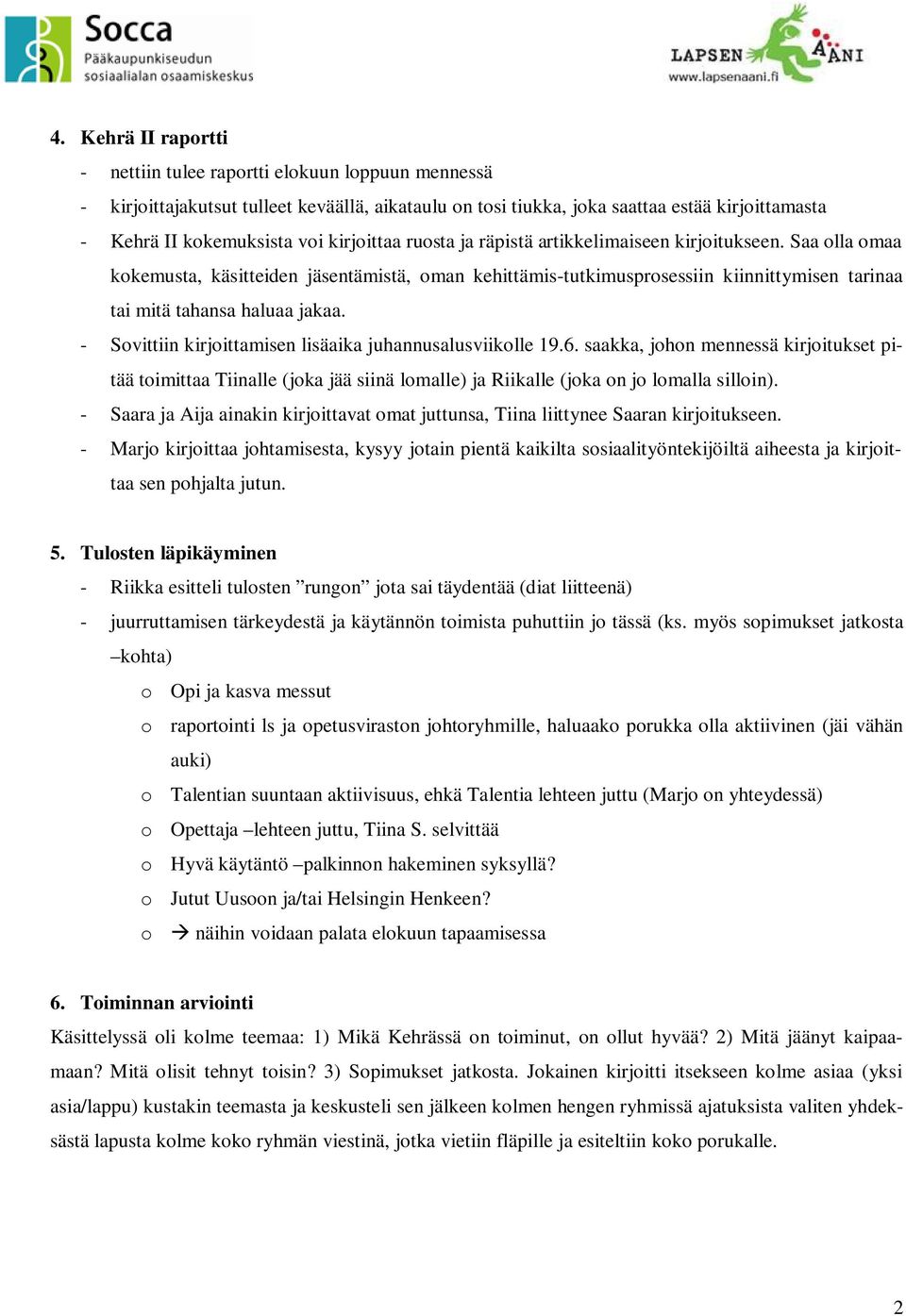 - Sovittiin kirjoittamisen lisäaika juhannusalusviikolle 19.6. saakka, johon mennessä kirjoitukset pitää toimittaa Tiinalle (joka jää siinä lomalle) ja Riikalle (joka on jo lomalla silloin).