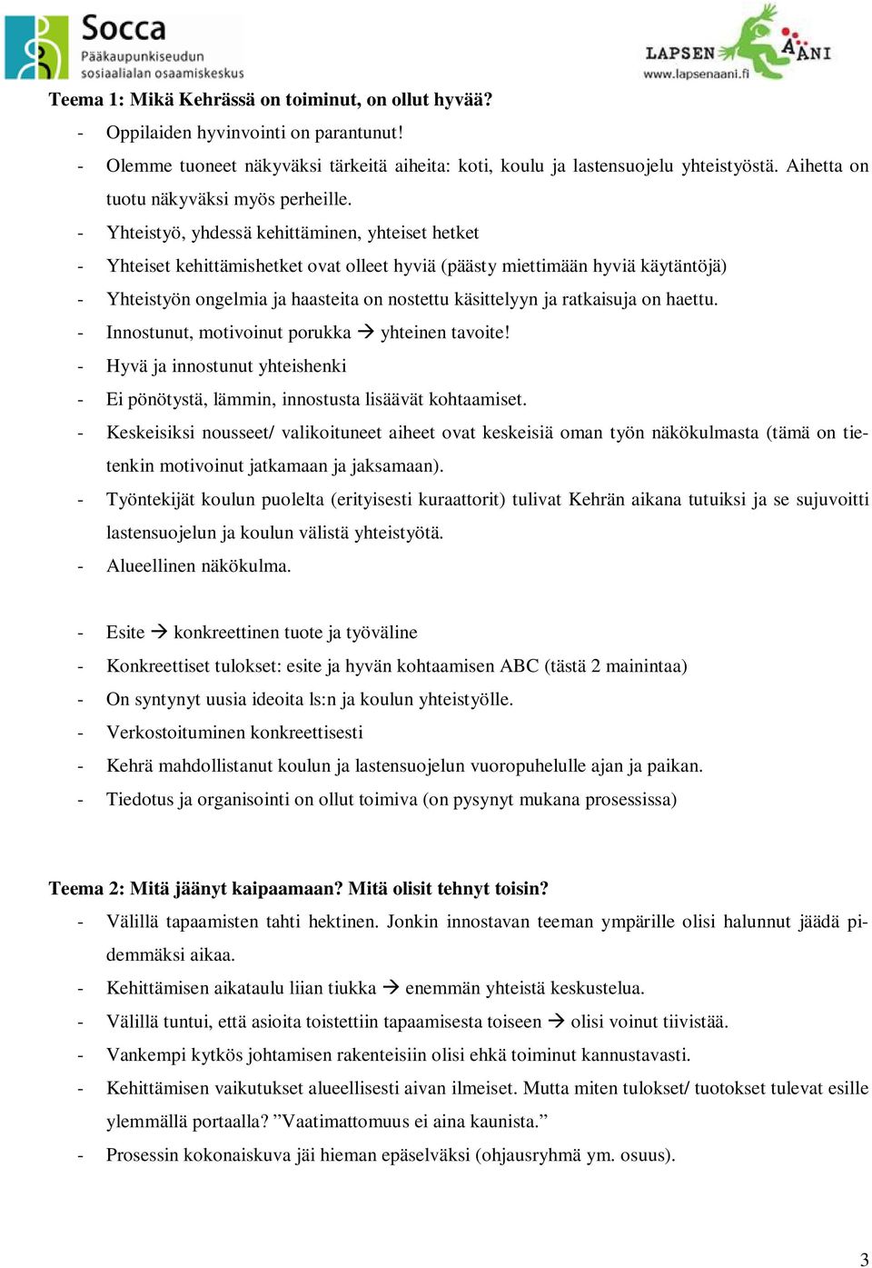 - Yhteistyö, yhdessä kehittäminen, yhteiset hetket - Yhteiset kehittämishetket ovat olleet hyviä (päästy miettimään hyviä käytäntöjä) - Yhteistyön ongelmia ja haasteita on nostettu käsittelyyn ja