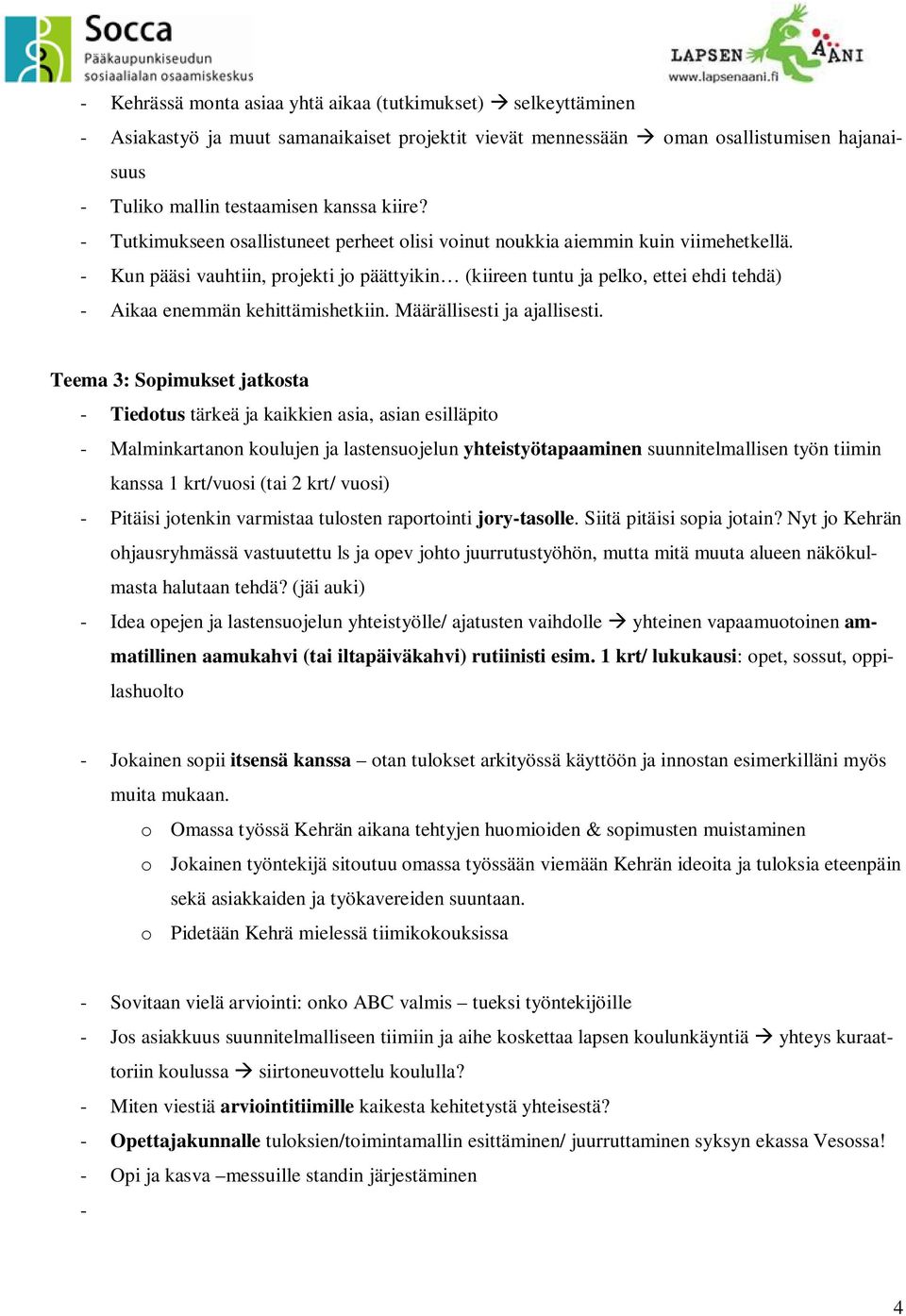- Kun pääsi vauhtiin, projekti jo päättyikin (kiireen tuntu ja pelko, ettei ehdi tehdä) - Aikaa enemmän kehittämishetkiin. Määrällisesti ja ajallisesti.